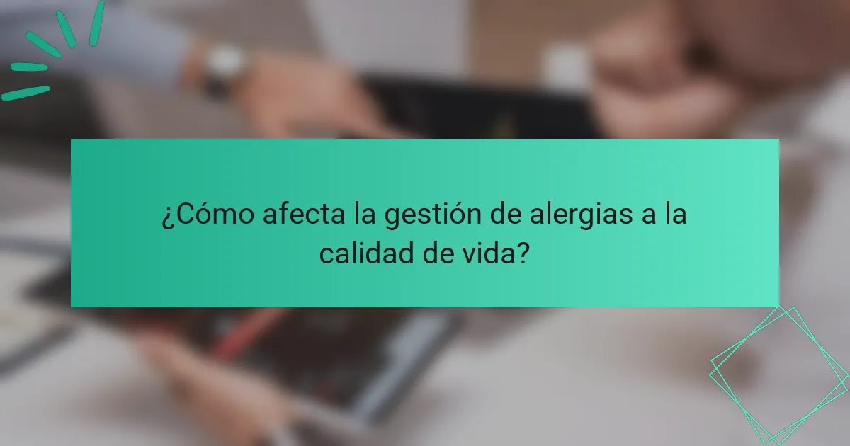 ¿Cómo afecta la gestión de alergias a la calidad de vida?