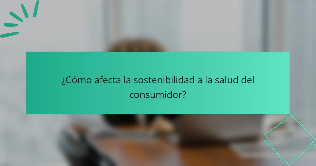 ¿Cómo afecta la sostenibilidad a la salud del consumidor?