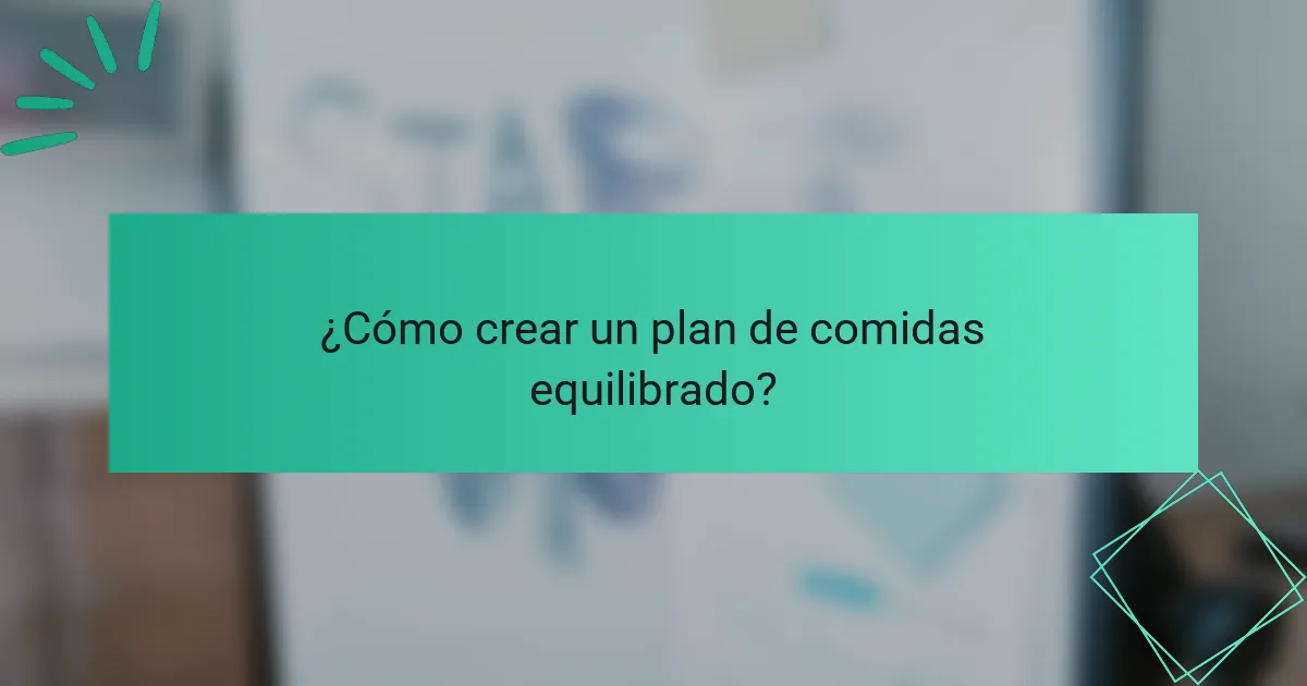 ¿Cómo crear un plan de comidas equilibrado?
