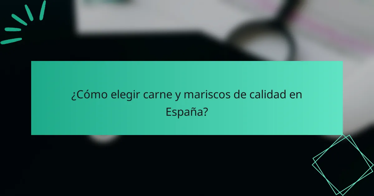 ¿Cómo elegir carne y mariscos de calidad en España?
