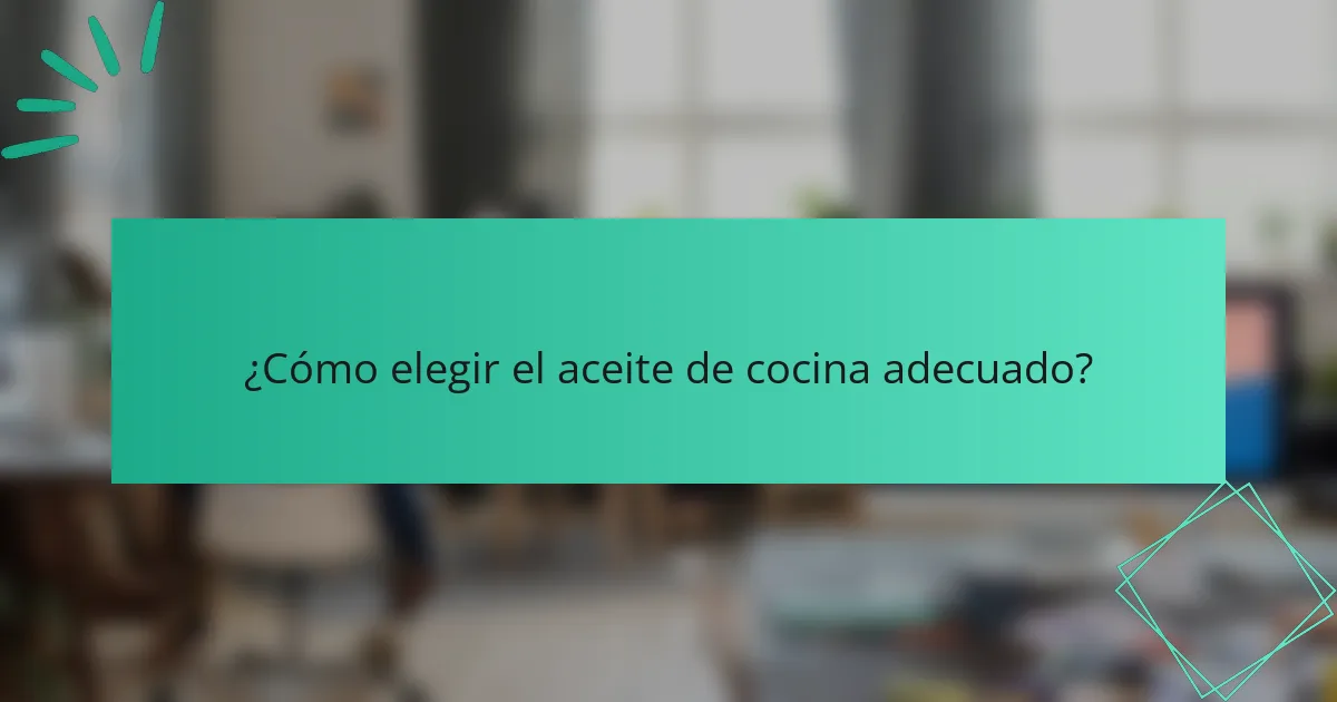 ¿Cómo elegir el aceite de cocina adecuado?