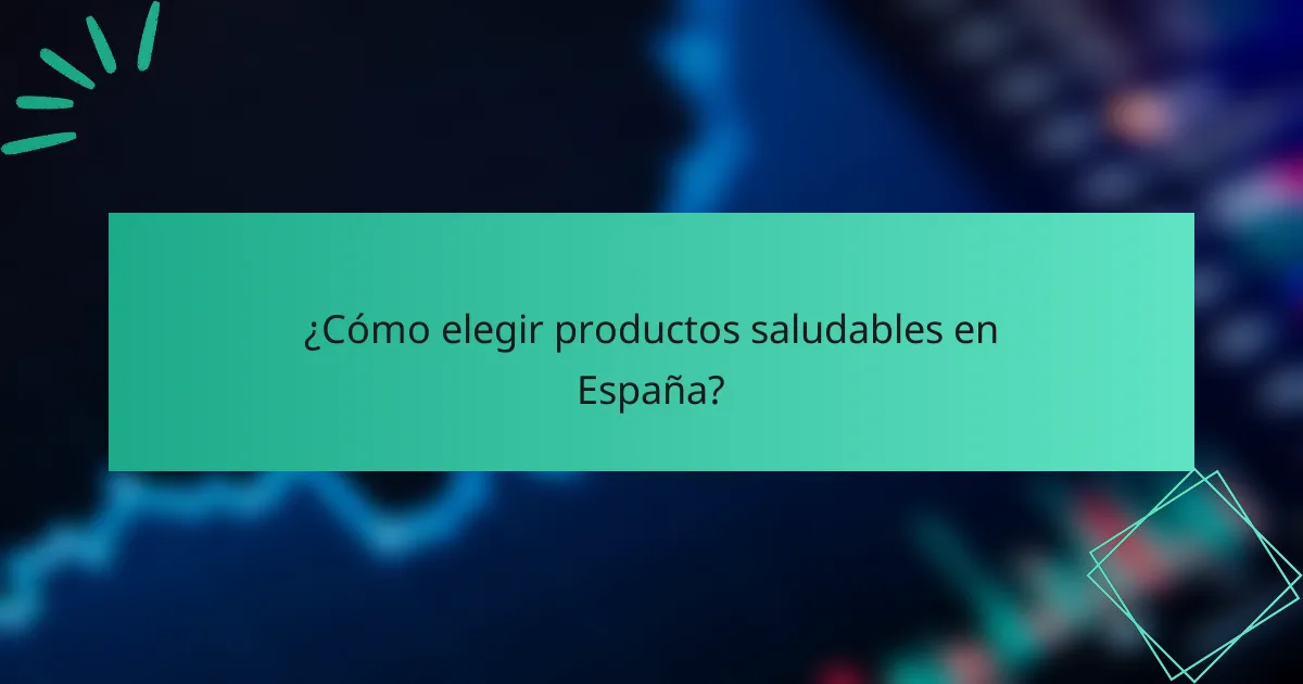 ¿Cómo elegir productos saludables en España?