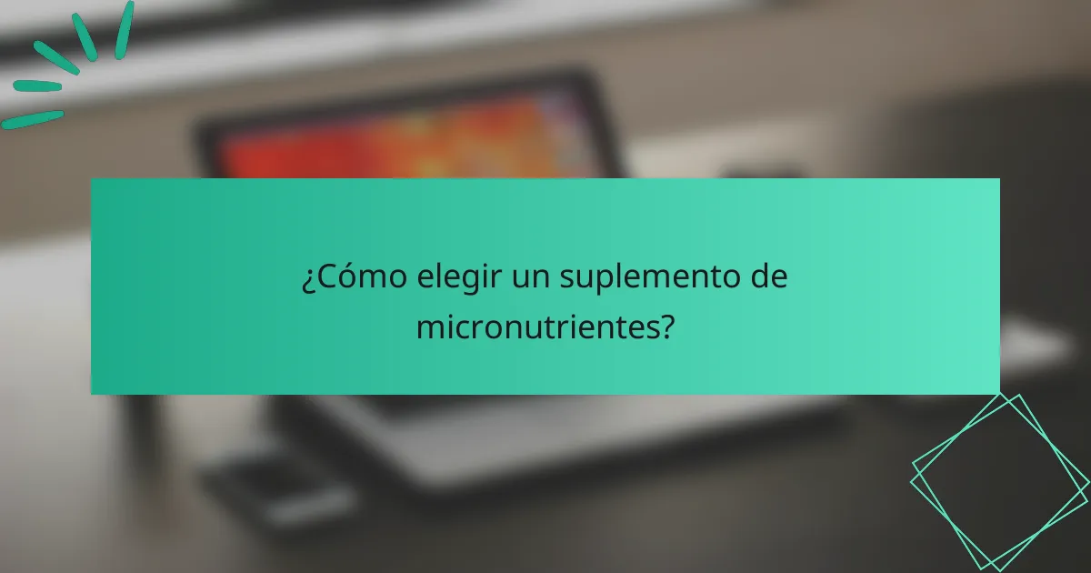 ¿Cómo elegir un suplemento de micronutrientes?