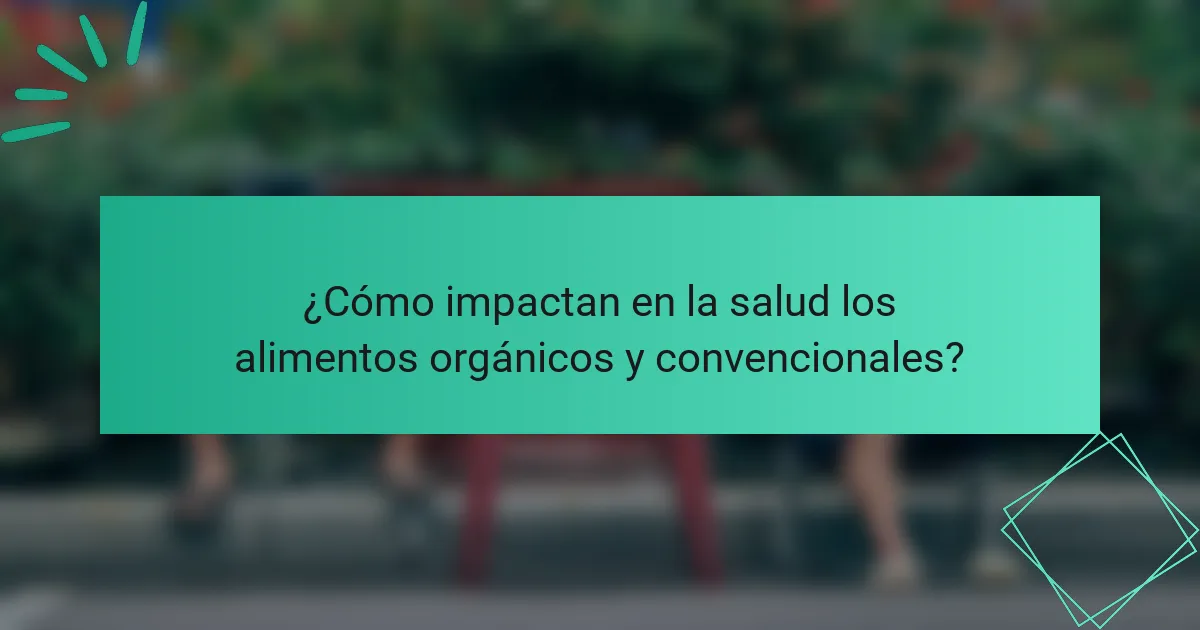 ¿Cómo impactan en la salud los alimentos orgánicos y convencionales?