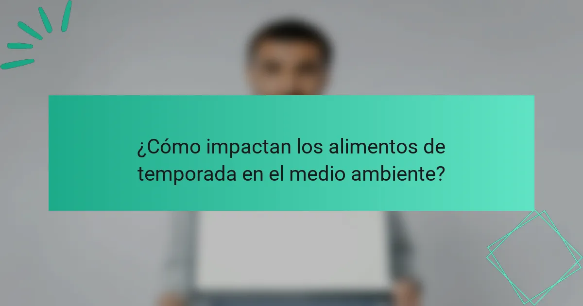¿Cómo impactan los alimentos de temporada en el medio ambiente?