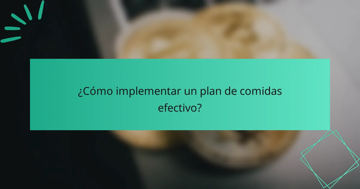 ¿Cómo implementar un plan de comidas efectivo?