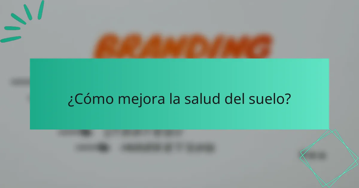 ¿Cómo mejora la salud del suelo?