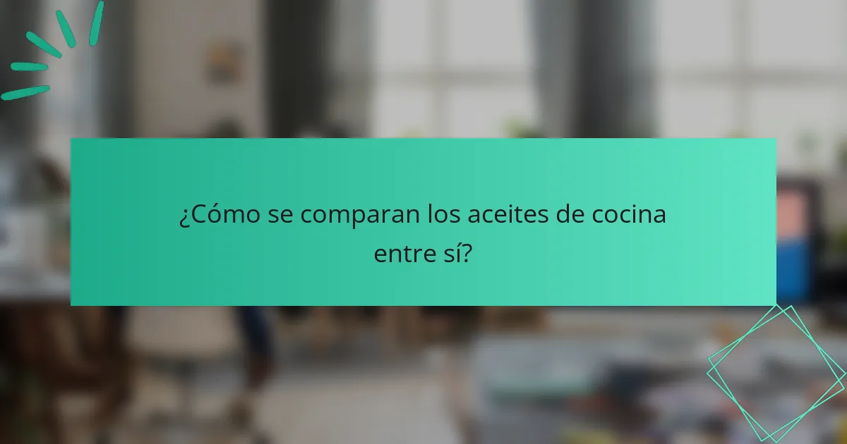 ¿Cómo se comparan los aceites de cocina entre sí?