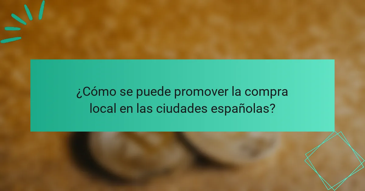 ¿Cómo se puede promover la compra local en las ciudades españolas?