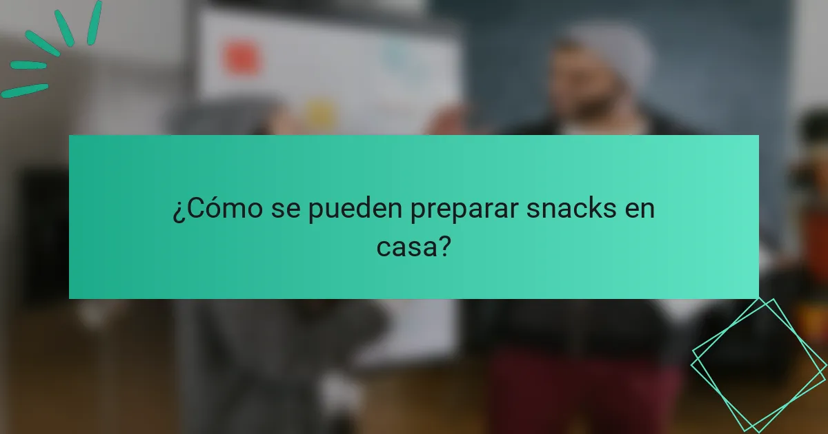 ¿Cómo se pueden preparar snacks en casa?