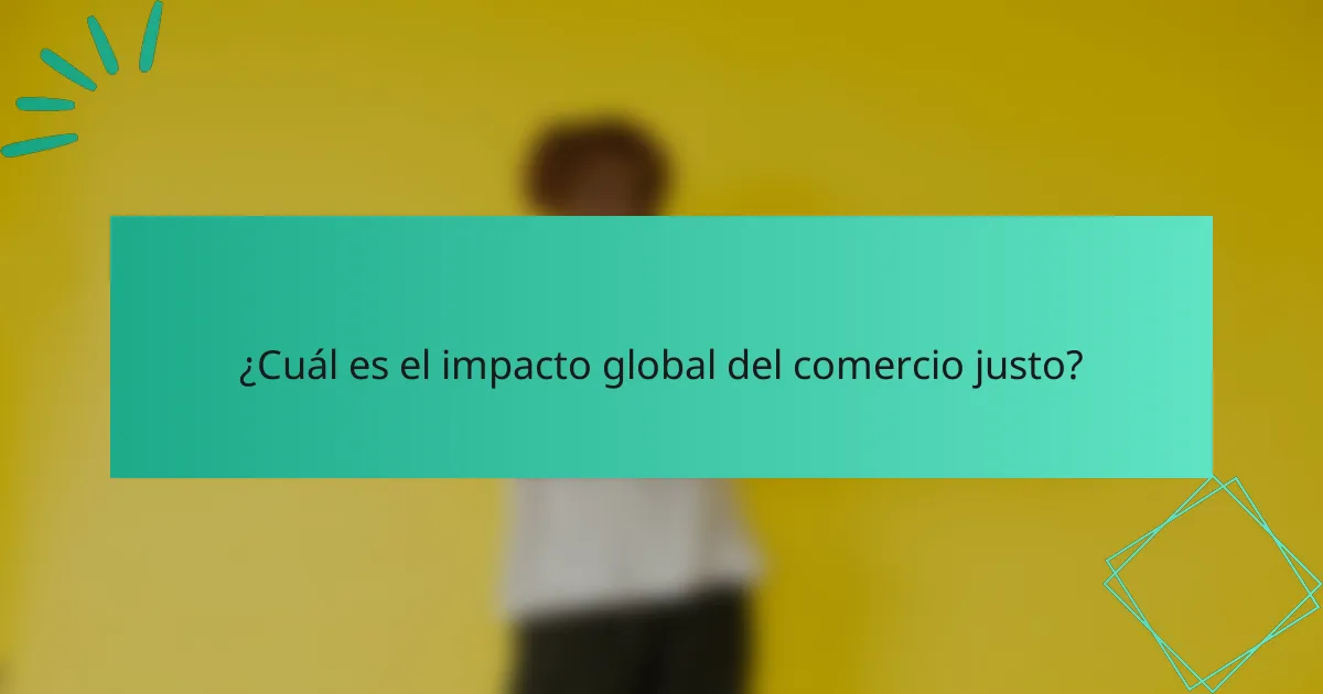 ¿Cuál es el impacto global del comercio justo?
