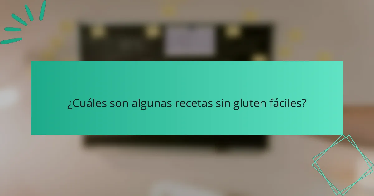 ¿Cuáles son algunas recetas sin gluten fáciles?