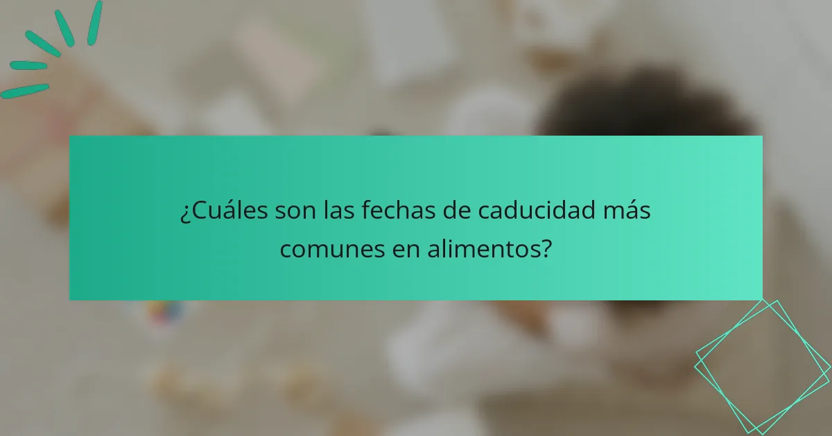 ¿Cuáles son las fechas de caducidad más comunes en alimentos?