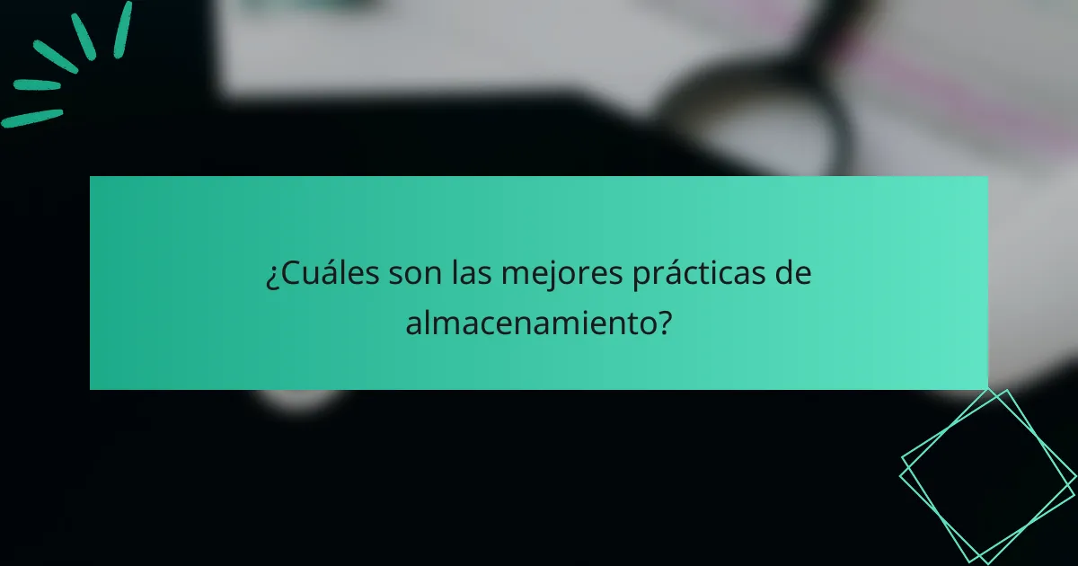 ¿Cuáles son las mejores prácticas de almacenamiento?