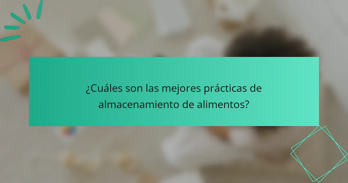 ¿Cuáles son las mejores prácticas de almacenamiento de alimentos?