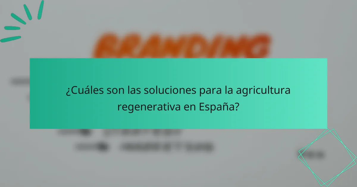 ¿Cuáles son las soluciones para la agricultura regenerativa en España?