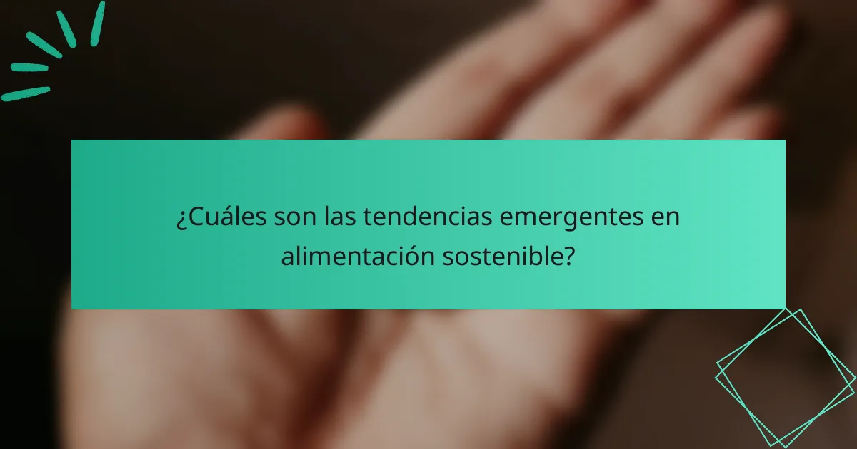 ¿Cuáles son las tendencias emergentes en alimentación sostenible?