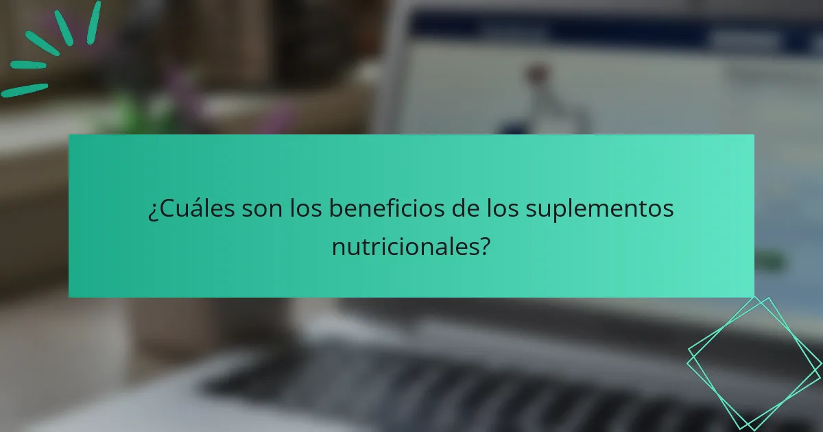 ¿Cuáles son los beneficios de los suplementos nutricionales?
