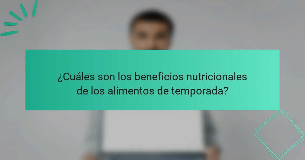 ¿Cuáles son los beneficios nutricionales de los alimentos de temporada?