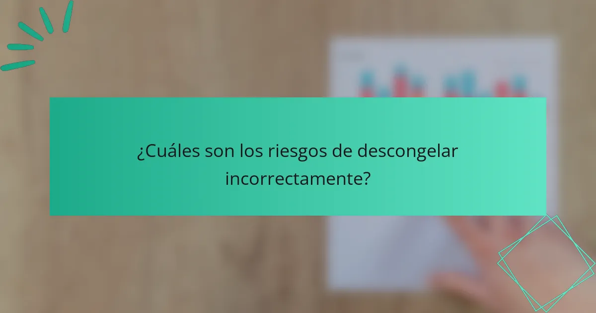 ¿Cuáles son los riesgos de descongelar incorrectamente?