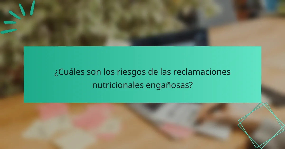¿Cuáles son los riesgos de las reclamaciones nutricionales engañosas?