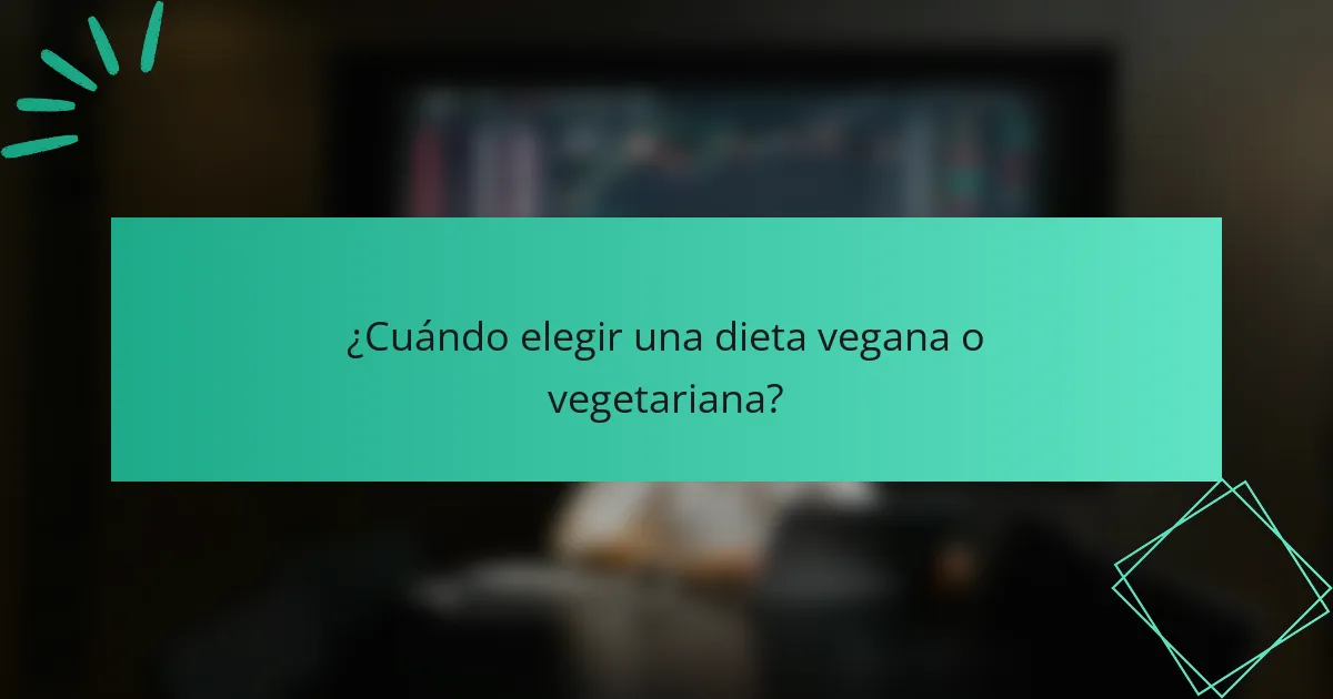 ¿Cuándo elegir una dieta vegana o vegetariana?
