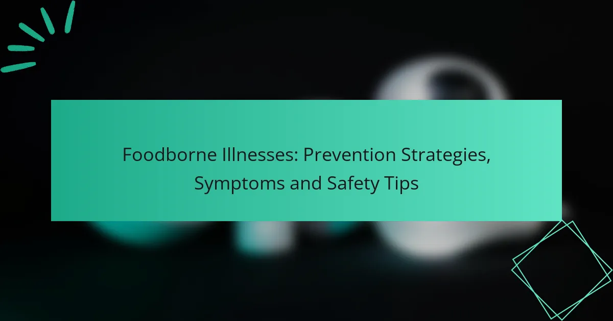 Foodborne Illnesses: Prevention Strategies, Symptoms and Safety Tips