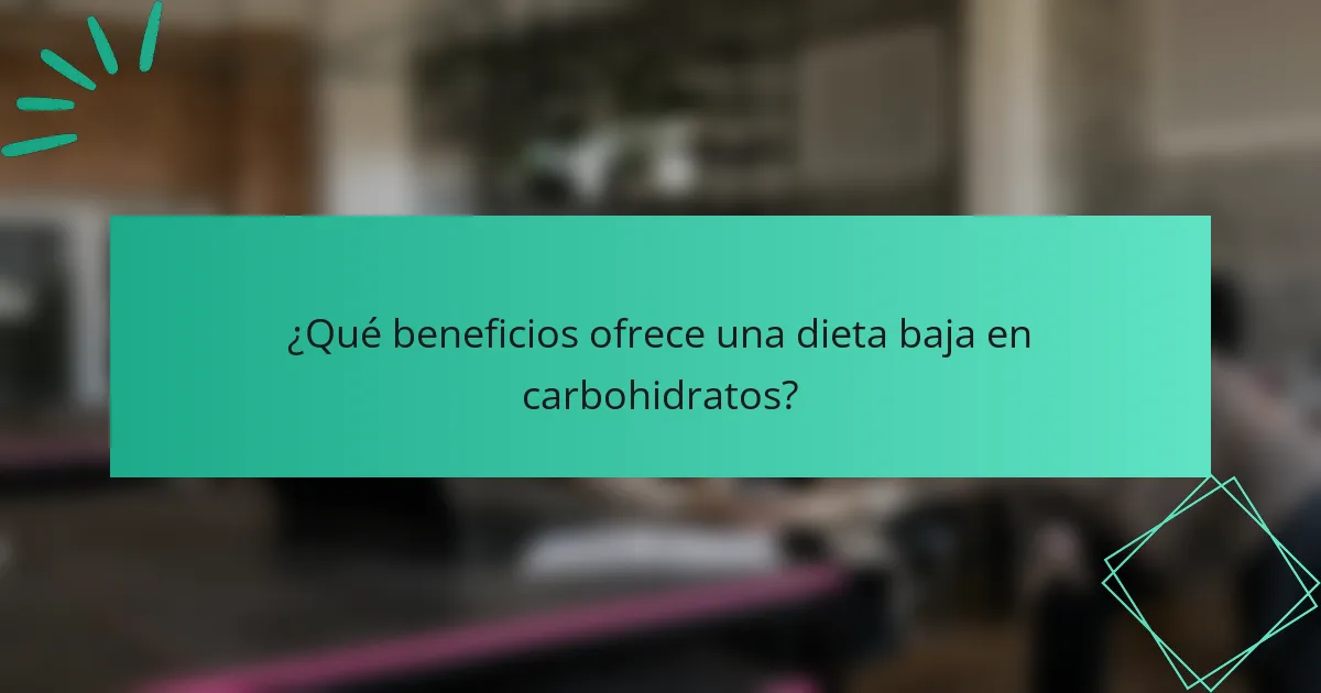 ¿Qué beneficios ofrece una dieta baja en carbohidratos?