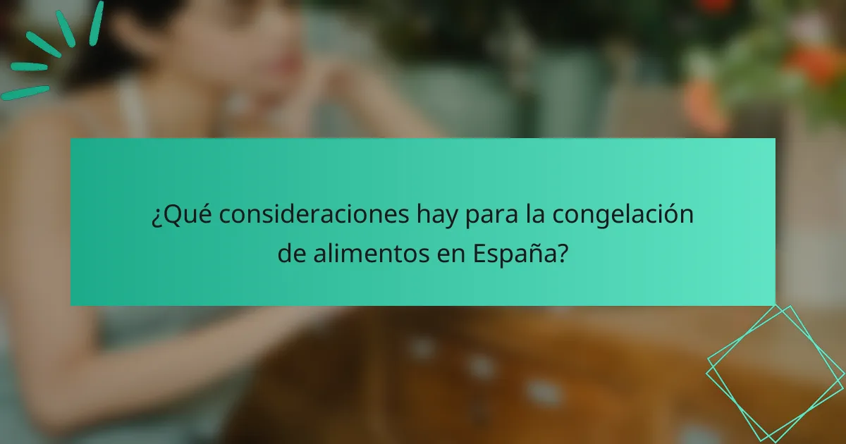 ¿Qué consideraciones hay para la congelación de alimentos en España?