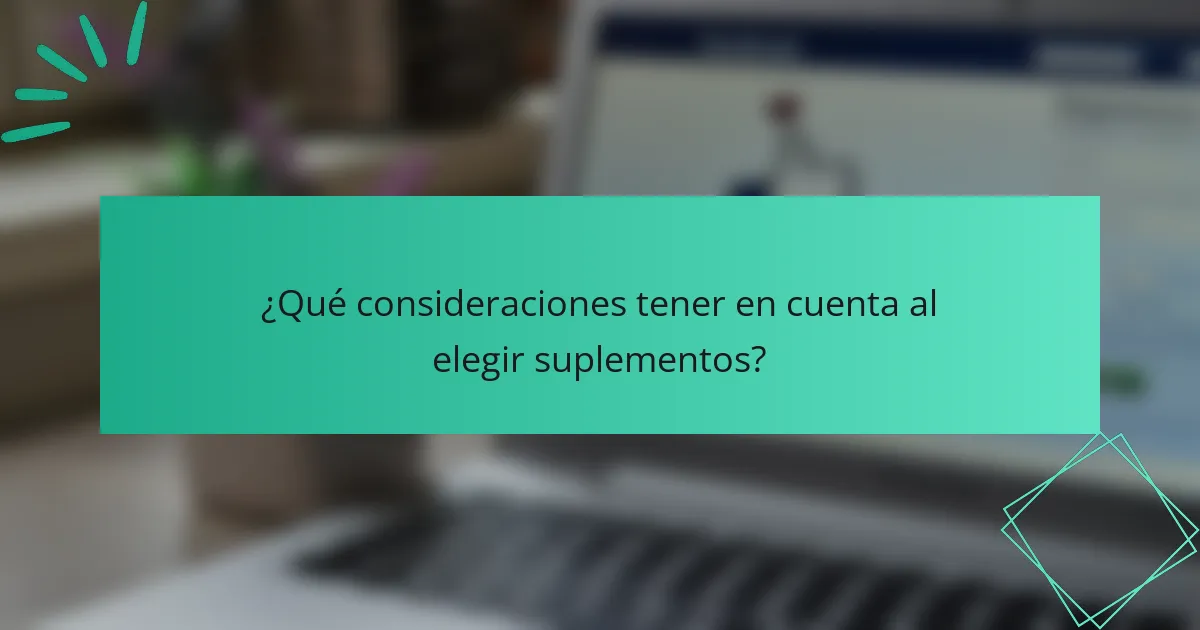 ¿Qué consideraciones tener en cuenta al elegir suplementos?