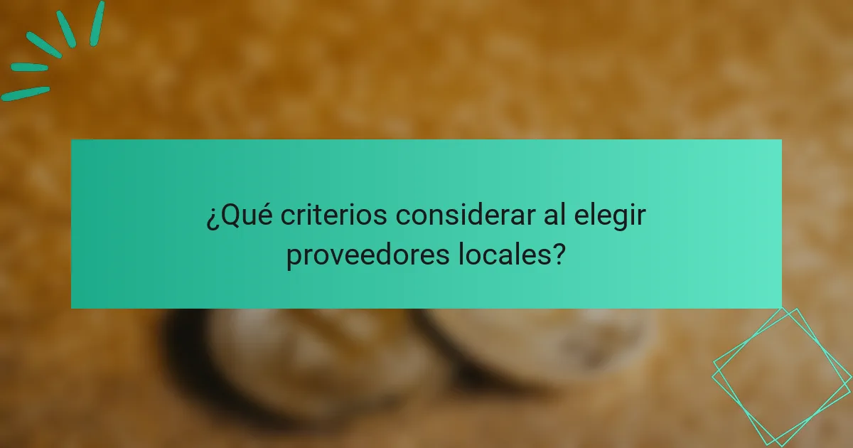 ¿Qué criterios considerar al elegir proveedores locales?