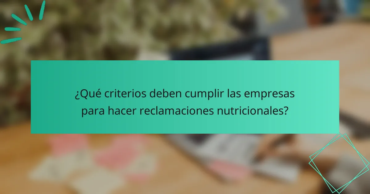 ¿Qué criterios deben cumplir las empresas para hacer reclamaciones nutricionales?