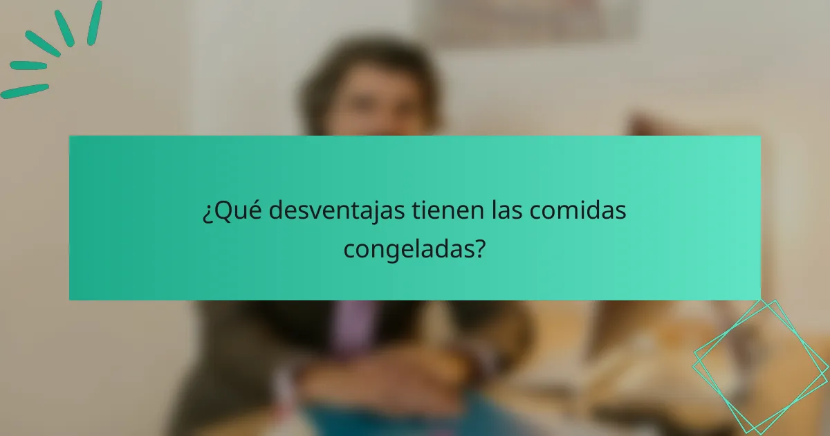 ¿Qué desventajas tienen las comidas congeladas?