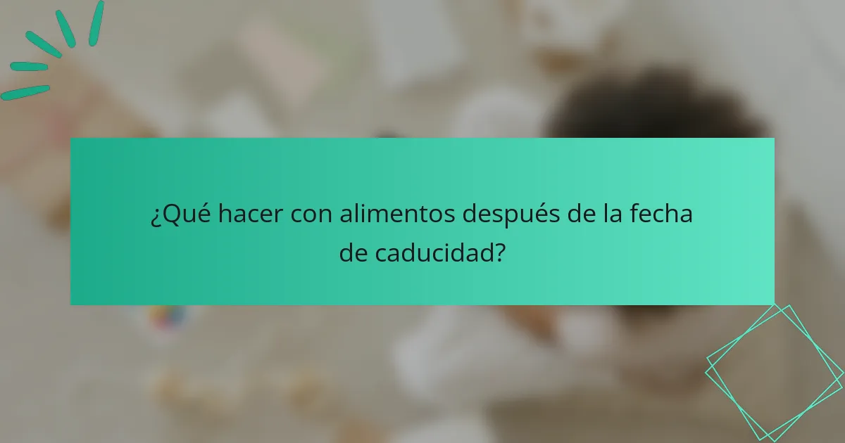 ¿Qué hacer con alimentos después de la fecha de caducidad?