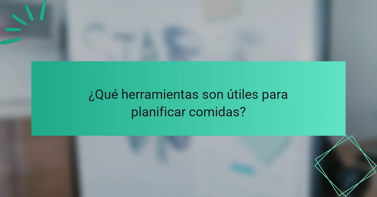 ¿Qué herramientas son útiles para planificar comidas?
