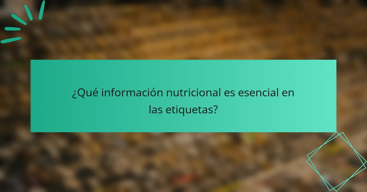 ¿Qué información nutricional es esencial en las etiquetas?
