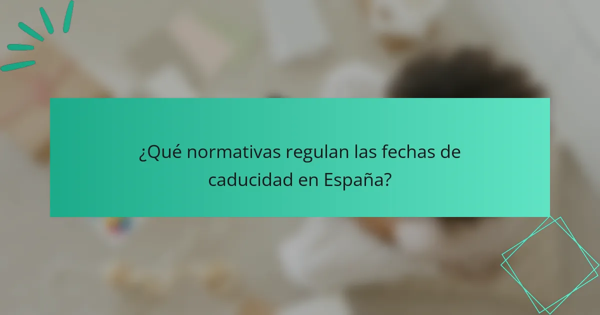 ¿Qué normativas regulan las fechas de caducidad en España?