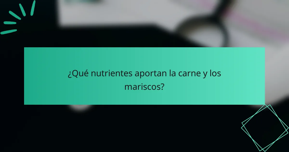 ¿Qué nutrientes aportan la carne y los mariscos?