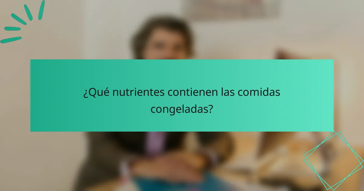¿Qué nutrientes contienen las comidas congeladas?