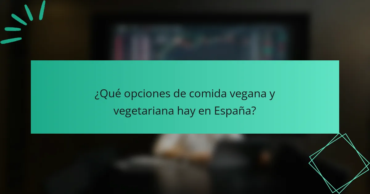 ¿Qué opciones de comida vegana y vegetariana hay en España?