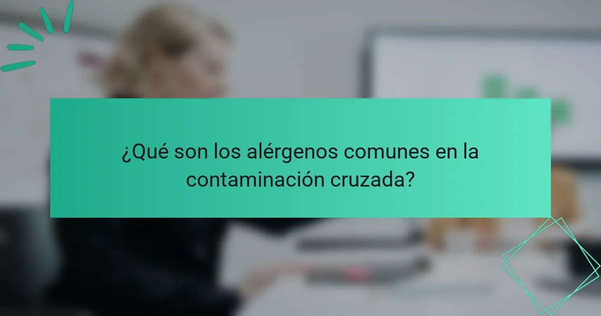 ¿Qué son los alérgenos comunes en la contaminación cruzada?