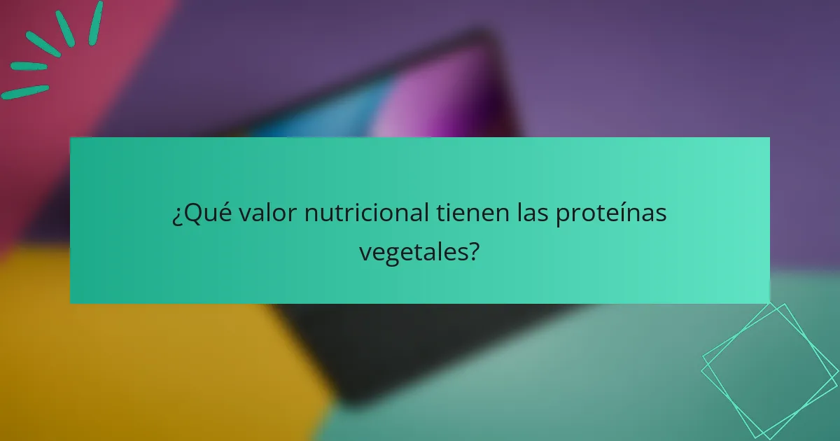 ¿Qué valor nutricional tienen las proteínas vegetales?
