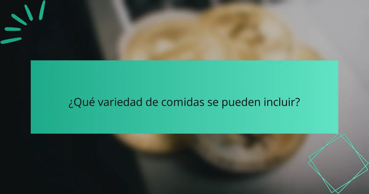 ¿Qué variedad de comidas se pueden incluir?